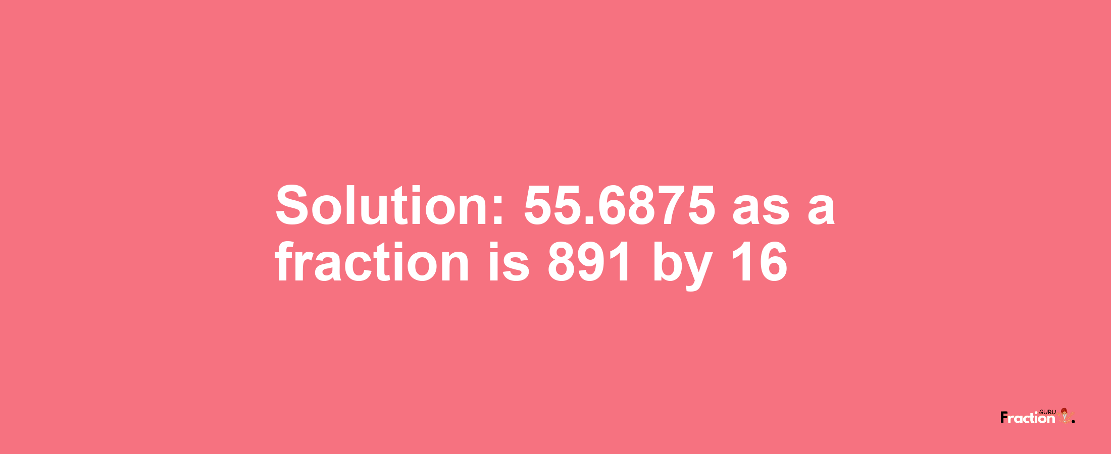 Solution:55.6875 as a fraction is 891/16